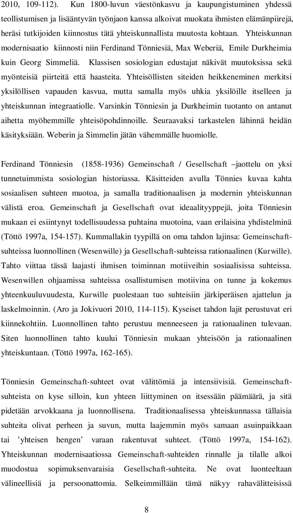 muutosta kohtaan. Yhteiskunnan modernisaatio kiinnosti niin Ferdinand Tönniesiä, Max Weberiä, Emile Durkheimia kuin Georg Simmeliä.