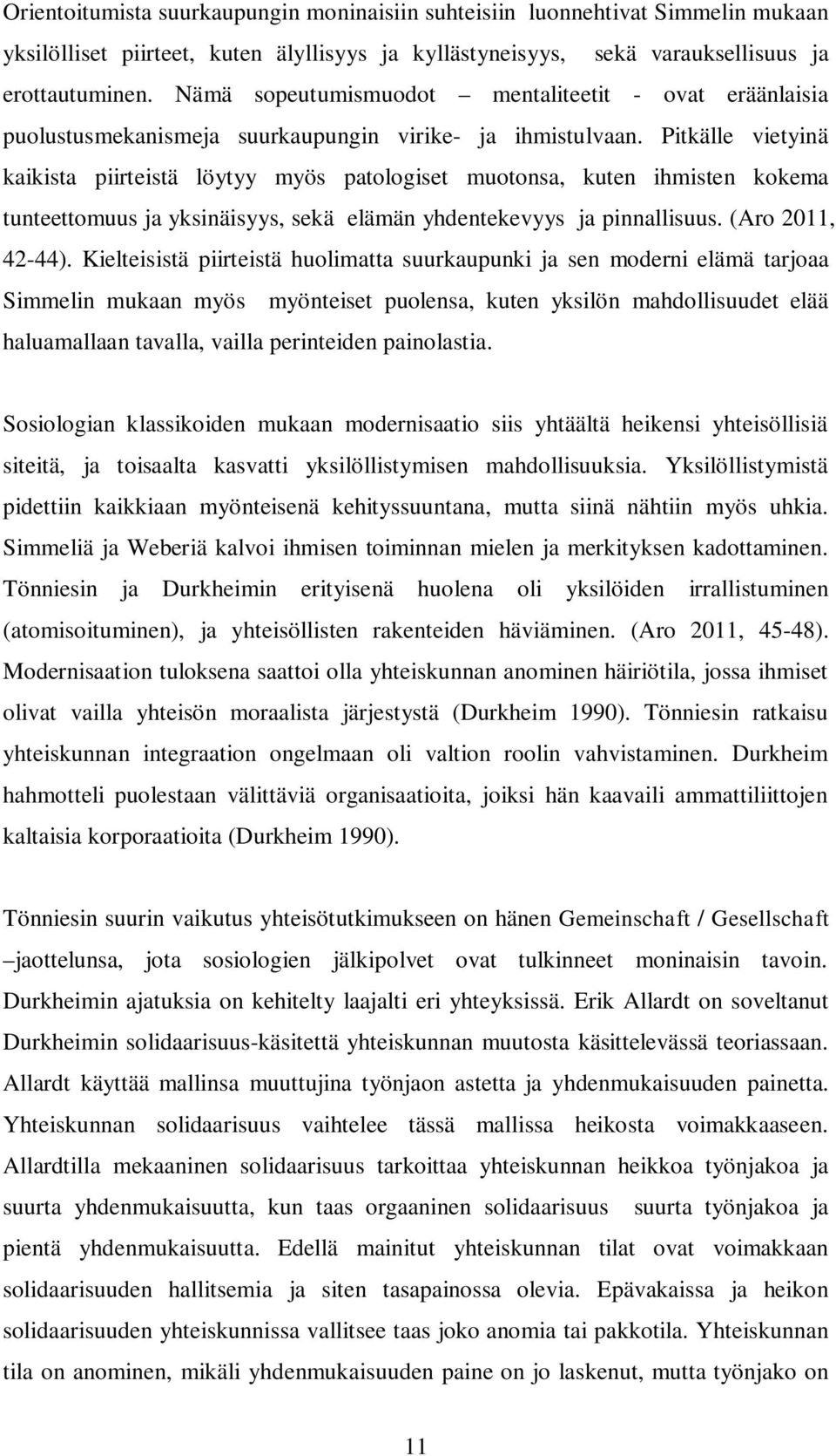 Pitkälle vietyinä kaikista piirteistä löytyy myös patologiset muotonsa, kuten ihmisten kokema tunteettomuus ja yksinäisyys, sekä elämän yhdentekevyys ja pinnallisuus. (Aro 2011, 42-44).