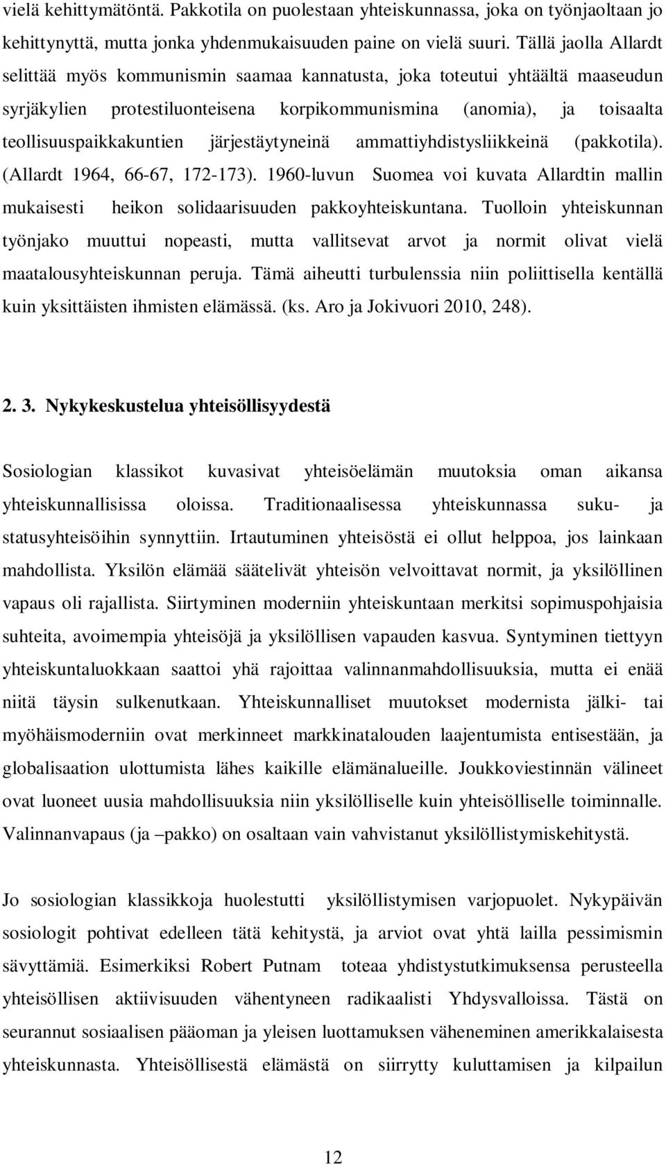 järjestäytyneinä ammattiyhdistysliikkeinä (pakkotila). (Allardt 1964, 66-67, 172-173). 1960-luvun Suomea voi kuvata Allardtin mallin mukaisesti heikon solidaarisuuden pakkoyhteiskuntana.