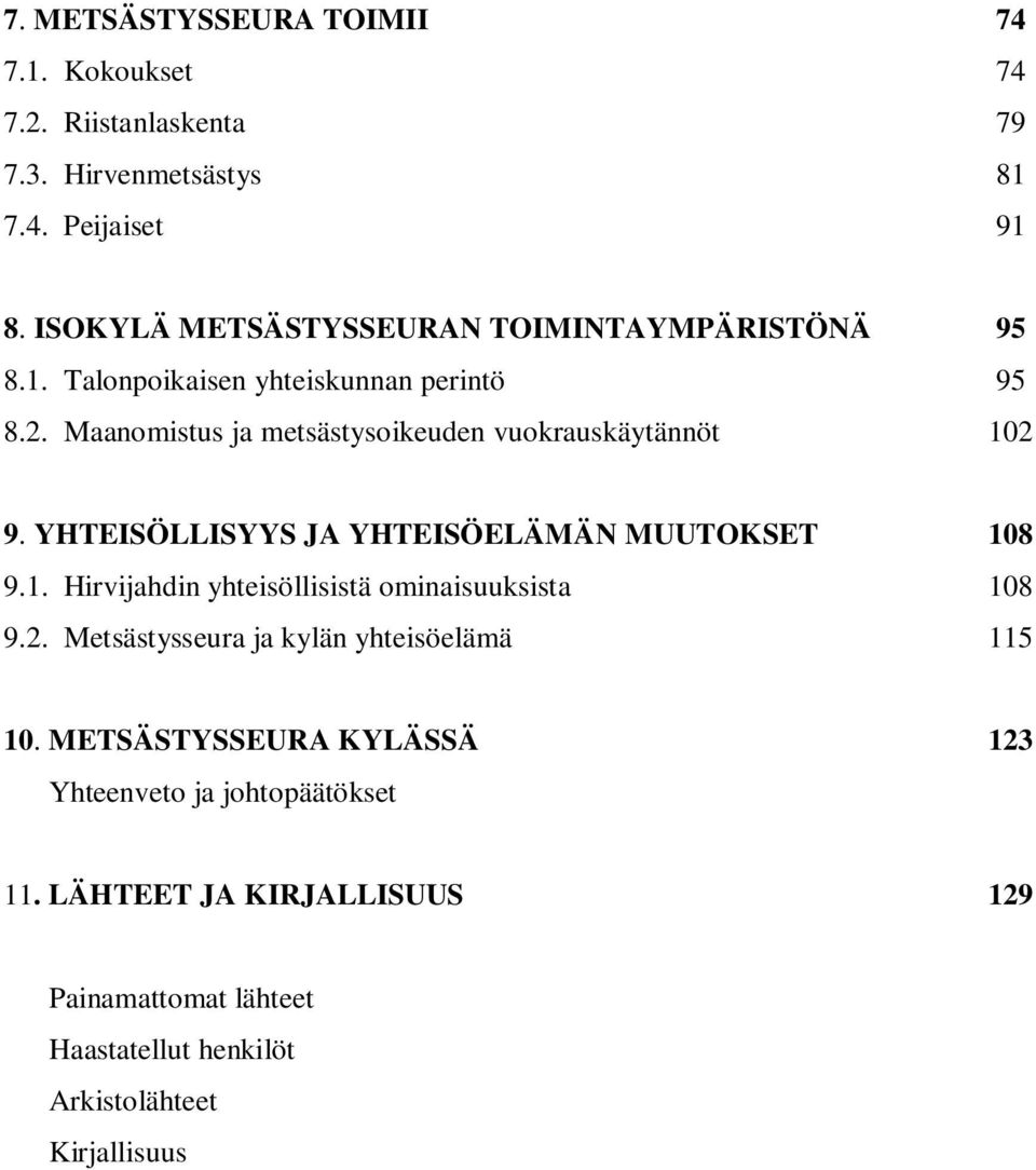 Maanomistus ja metsästysoikeuden vuokrauskäytännöt 102 9. YHTEISÖLLISYYS JA YHTEISÖELÄMÄN MUUTOKSET 108 9.1. Hirvijahdin yhteisöllisistä ominaisuuksista 108 9.