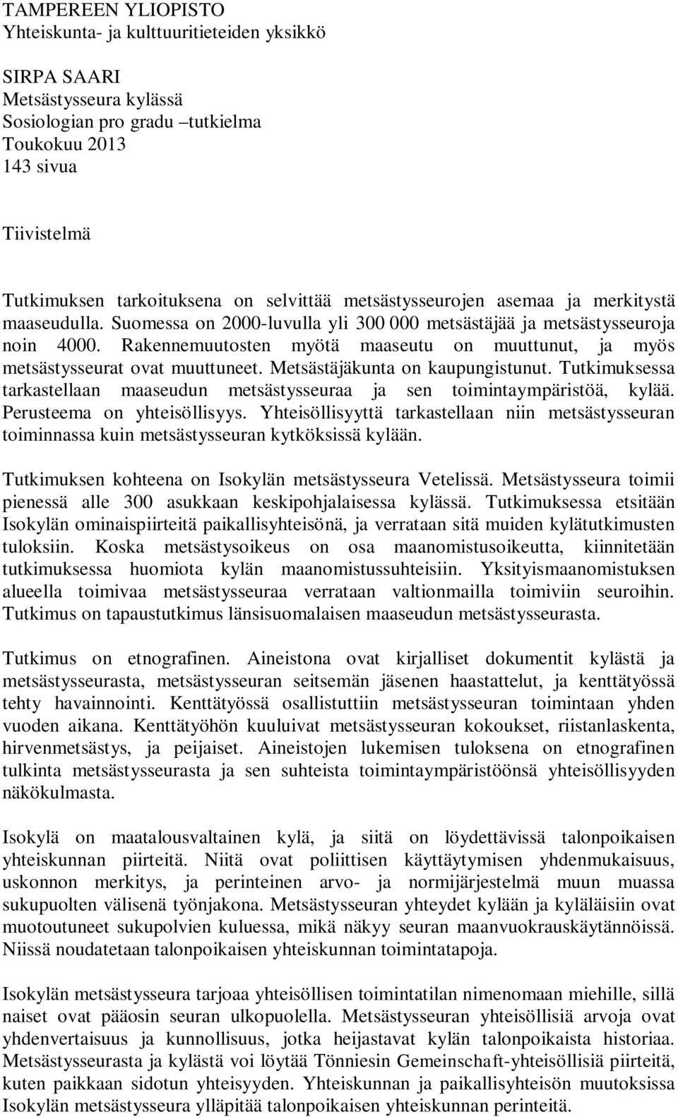 Rakennemuutosten myötä maaseutu on muuttunut, ja myös metsästysseurat ovat muuttuneet. Metsästäjäkunta on kaupungistunut.