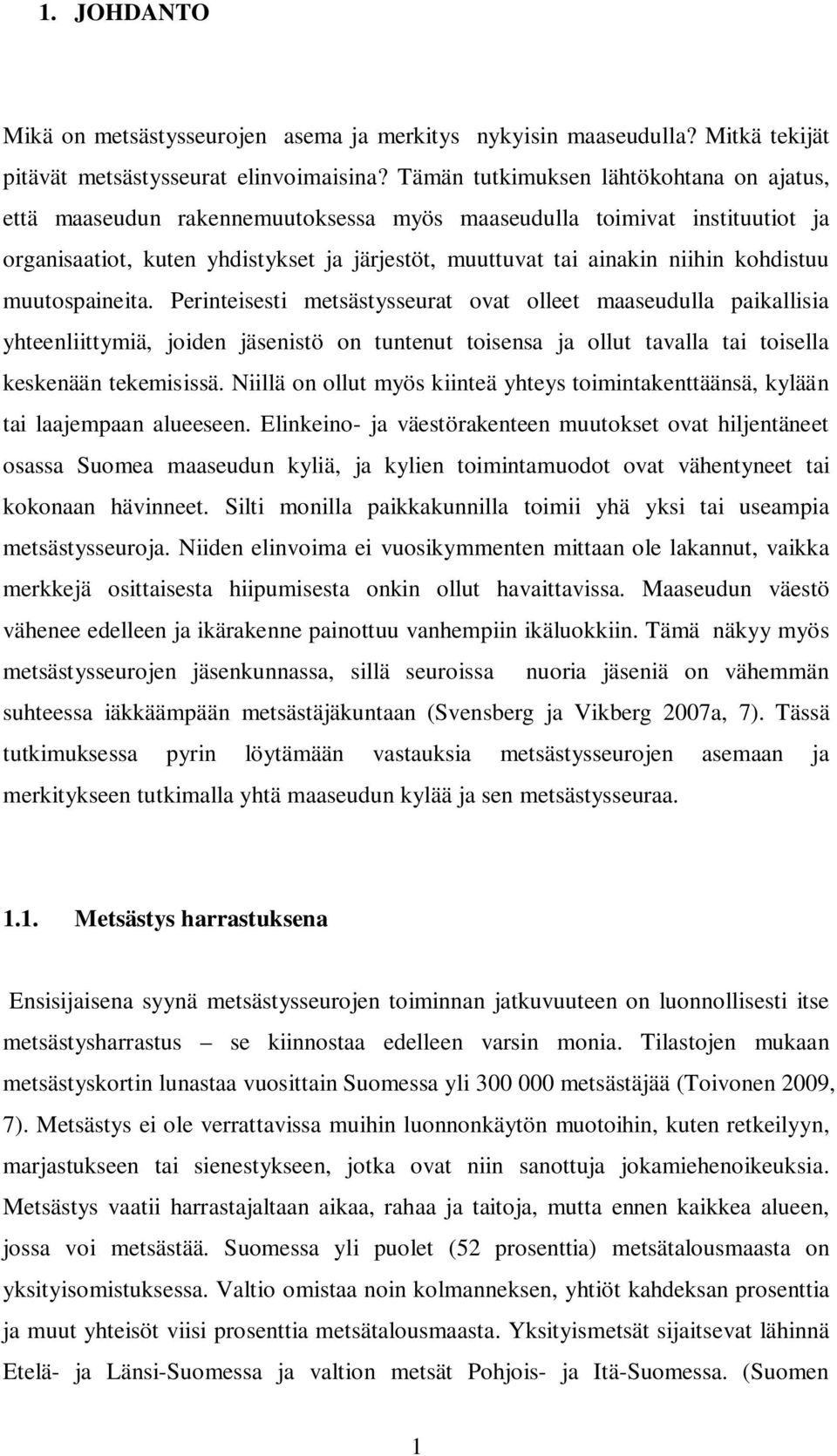 kohdistuu muutospaineita. Perinteisesti metsästysseurat ovat olleet maaseudulla paikallisia yhteenliittymiä, joiden jäsenistö on tuntenut toisensa ja ollut tavalla tai toisella keskenään tekemisissä.