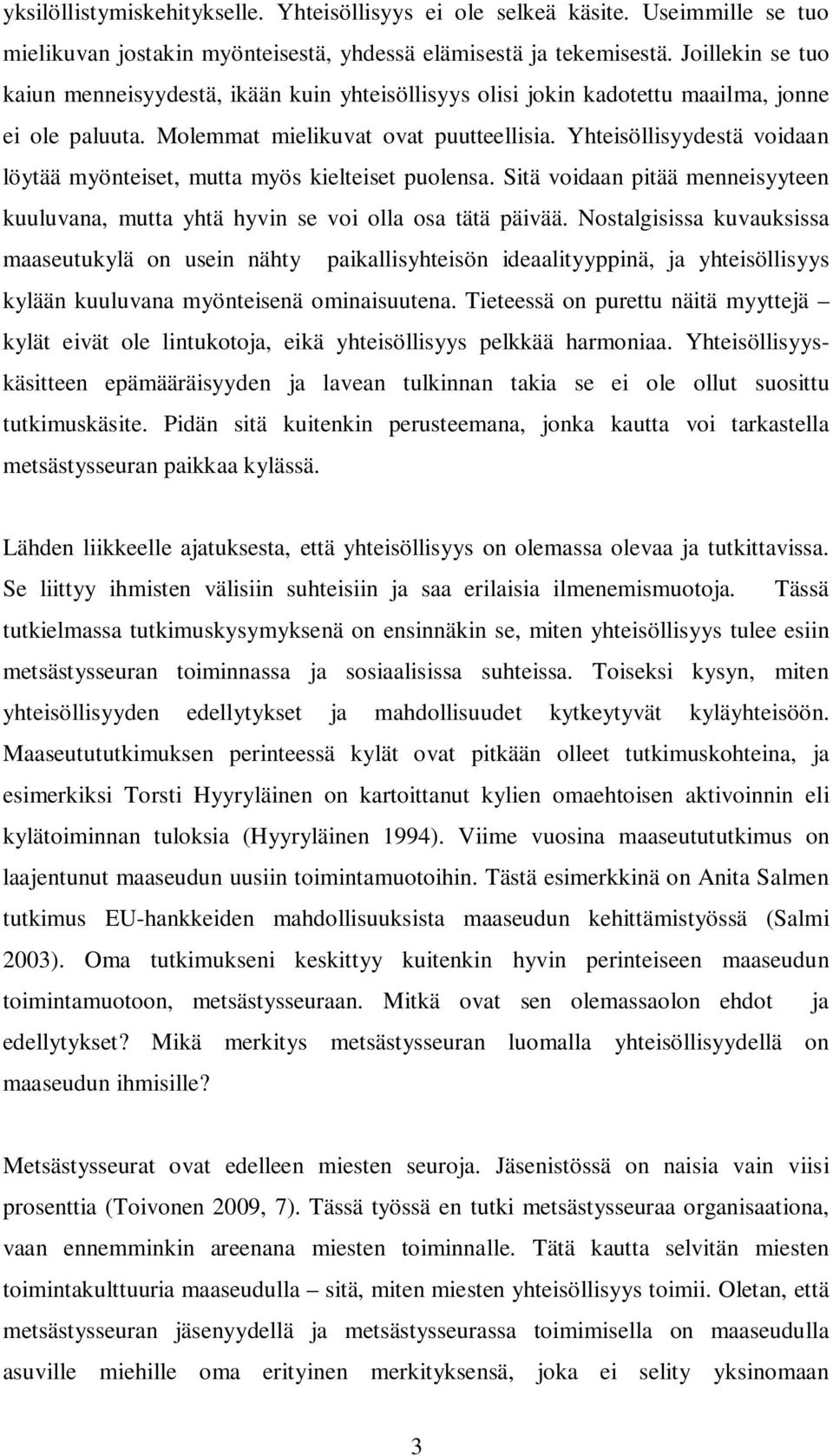 Yhteisöllisyydestä voidaan löytää myönteiset, mutta myös kielteiset puolensa. Sitä voidaan pitää menneisyyteen kuuluvana, mutta yhtä hyvin se voi olla osa tätä päivää.