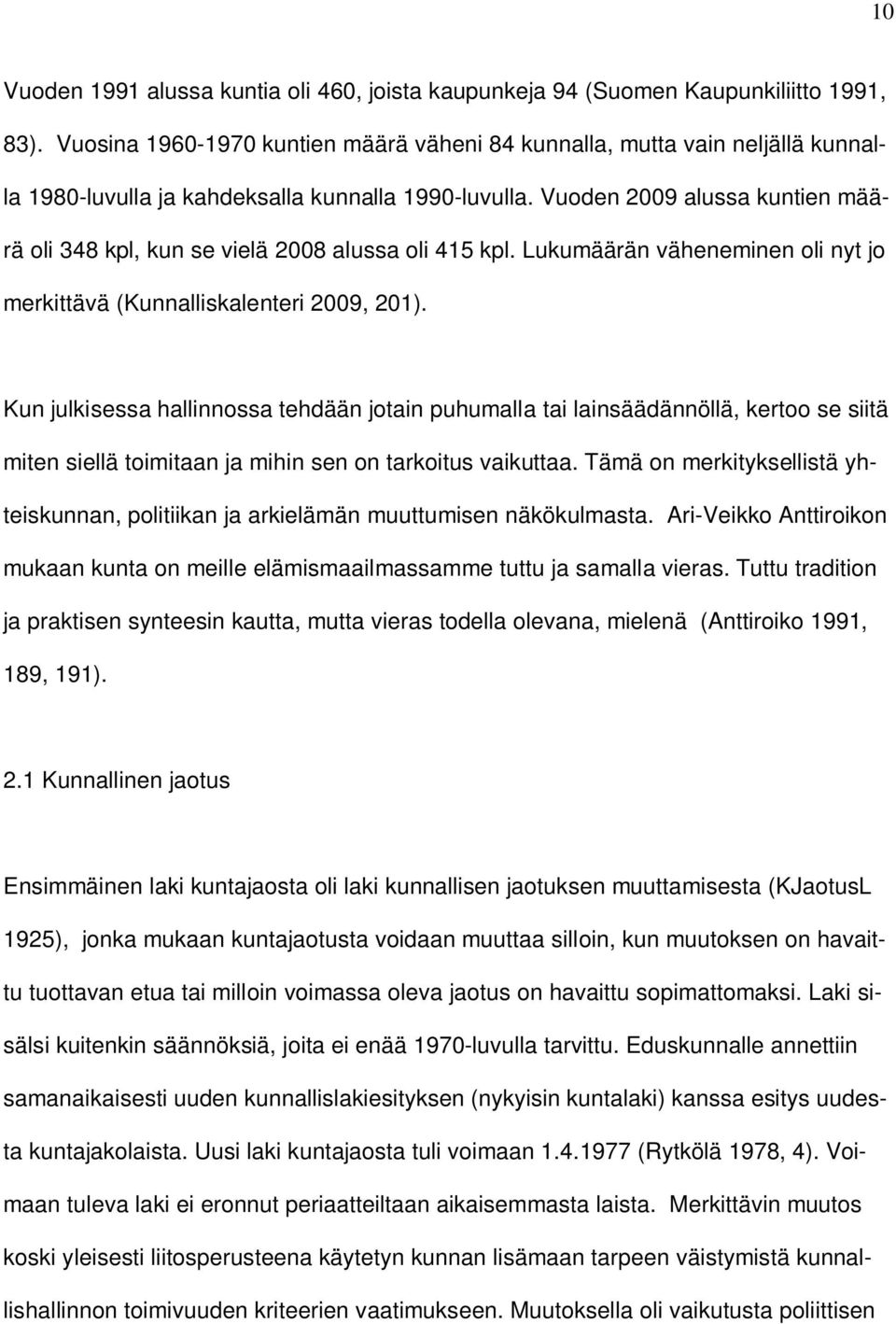 Vuoden 2009 alussa kuntien määrä oli 348 kpl, kun se vielä 2008 alussa oli 415 kpl. Lukumäärän väheneminen oli nyt jo merkittävä (Kunnalliskalenteri 2009, 201).