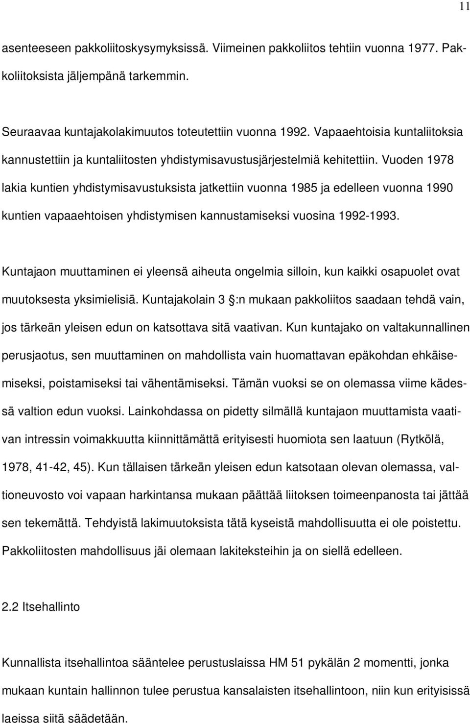 Vuoden 1978 lakia kuntien yhdistymisavustuksista jatkettiin vuonna 1985 ja edelleen vuonna 1990 kuntien vapaaehtoisen yhdistymisen kannustamiseksi vuosina 1992-1993.