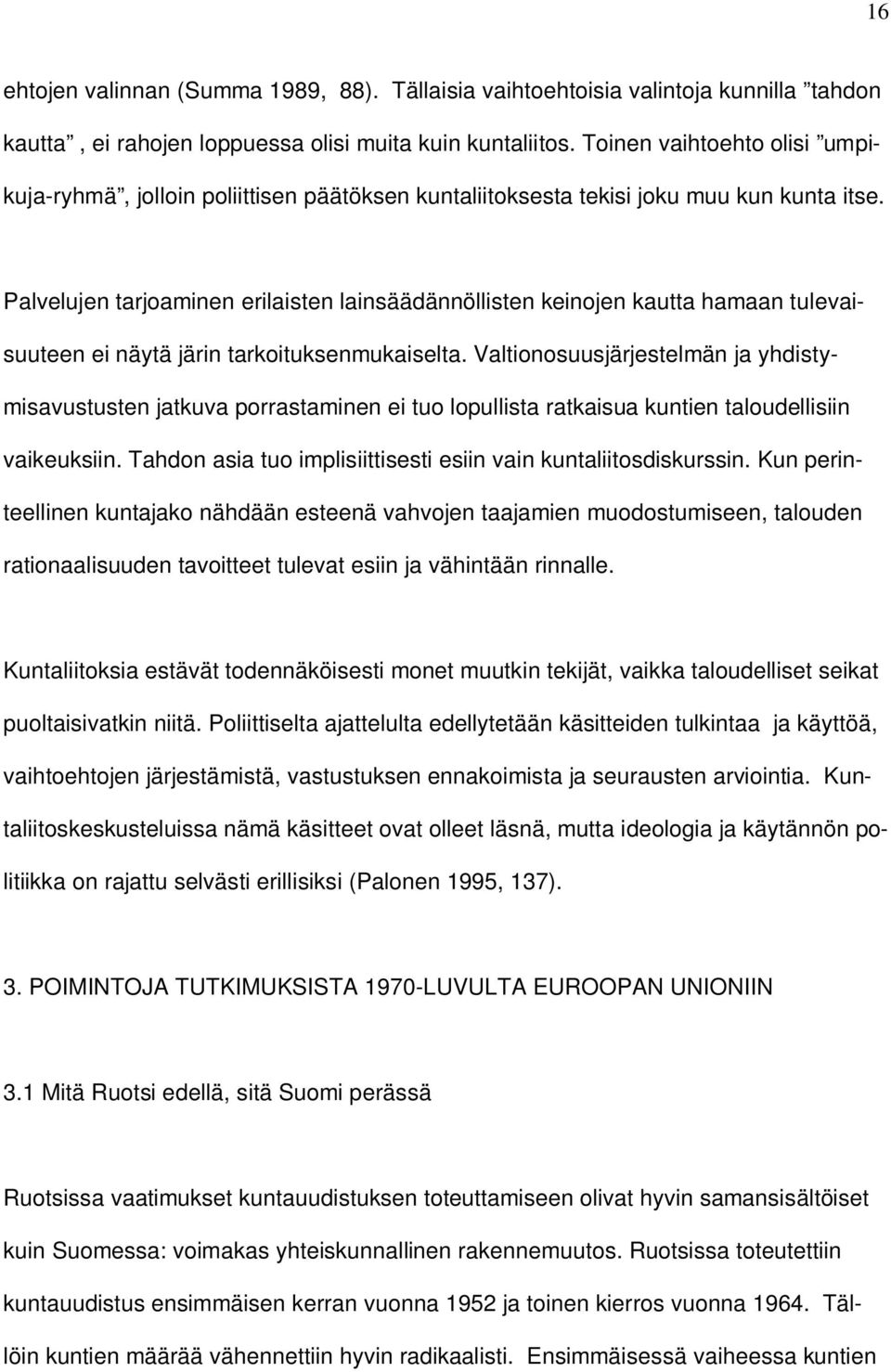 Palvelujen tarjoaminen erilaisten lainsäädännöllisten keinojen kautta hamaan tulevaisuuteen ei näytä järin tarkoituksenmukaiselta.