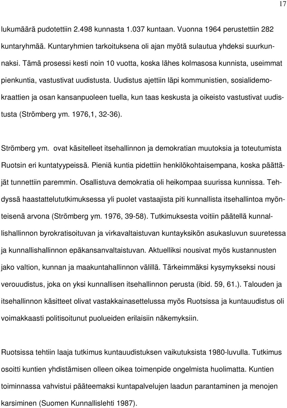 Uudistus ajettiin läpi kommunistien, sosialidemokraattien ja osan kansanpuoleen tuella, kun taas keskusta ja oikeisto vastustivat uudistusta (Strömberg ym. 1976,1, 32-36). Strömberg ym.