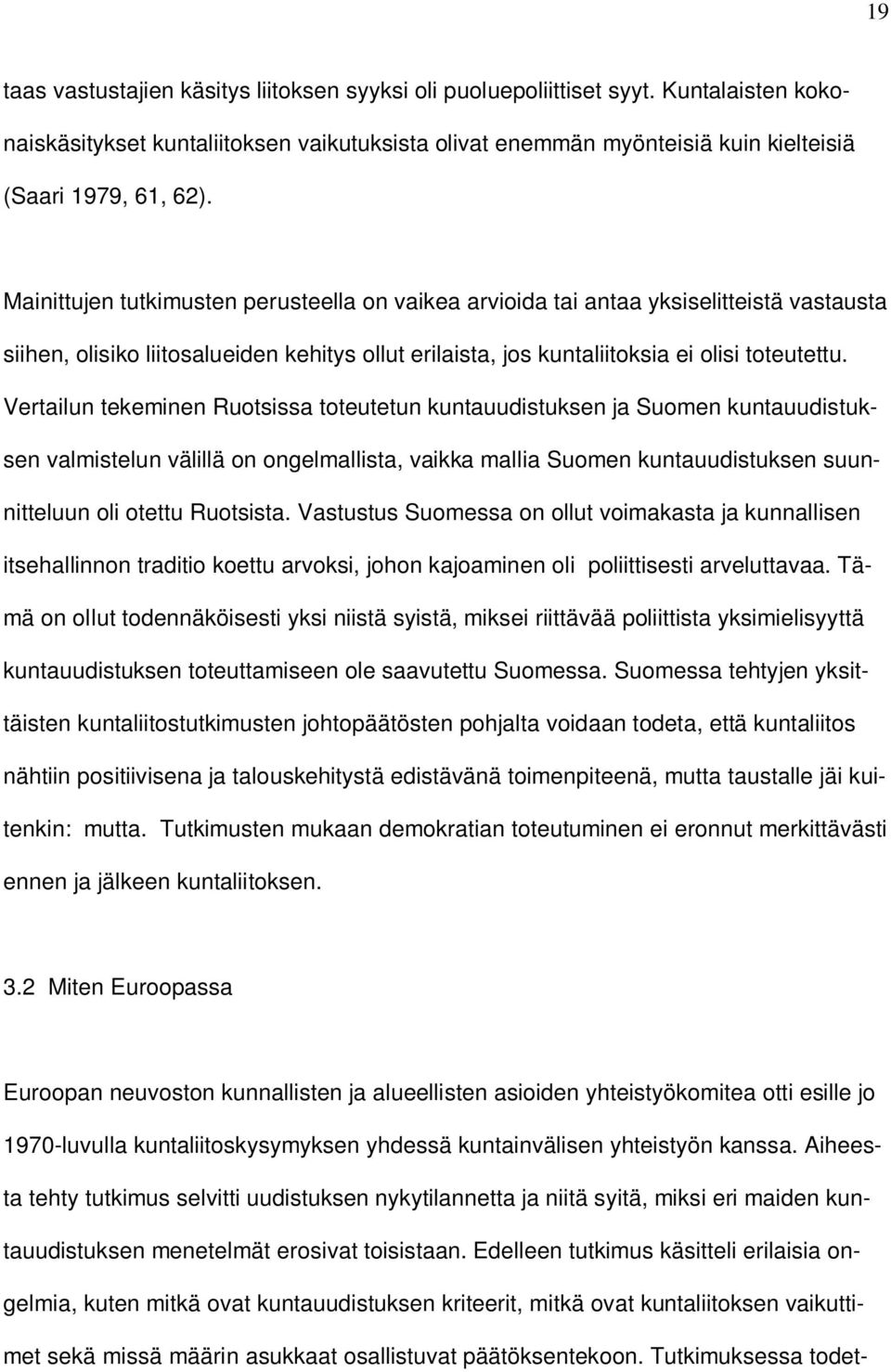 Vertailun tekeminen Ruotsissa toteutetun kuntauudistuksen ja Suomen kuntauudistuksen valmistelun välillä on ongelmallista, vaikka mallia Suomen kuntauudistuksen suunnitteluun oli otettu Ruotsista.