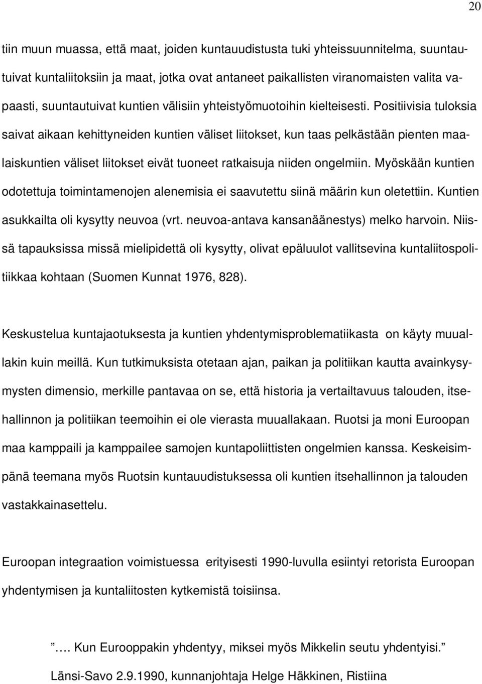 Positiivisia tuloksia saivat aikaan kehittyneiden kuntien väliset liitokset, kun taas pelkästään pienten maalaiskuntien väliset liitokset eivät tuoneet ratkaisuja niiden ongelmiin.