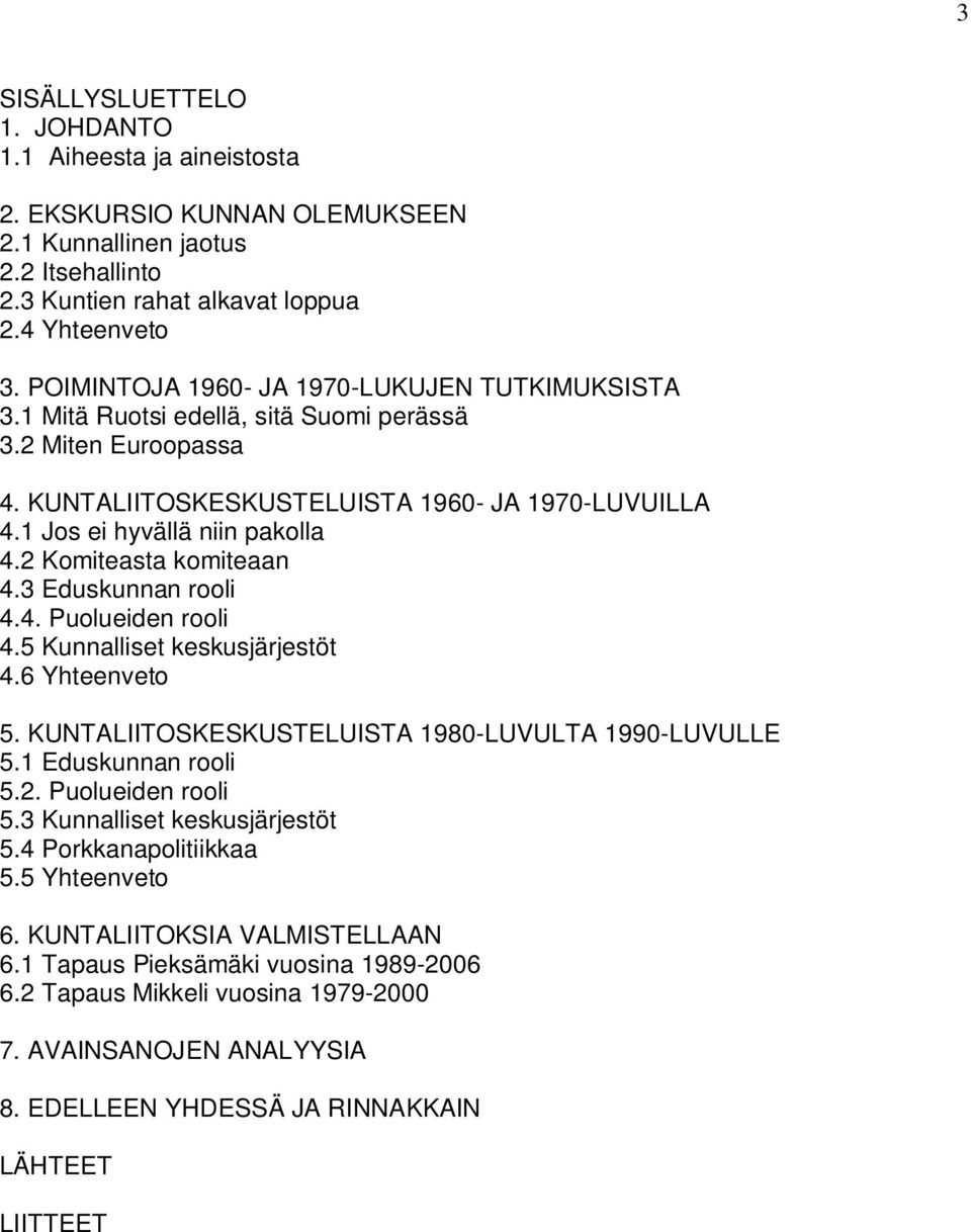 2 Komiteasta komiteaan 4.3 Eduskunnan rooli 4.4. Puolueiden rooli 4.5 Kunnalliset keskusjärjestöt 4.6 Yhteenveto 5. KUNTALIITOSKESKUSTELUISTA 1980-LUVULTA 1990-LUVULLE 5.1 Eduskunnan rooli 5.2. Puolueiden rooli 5.