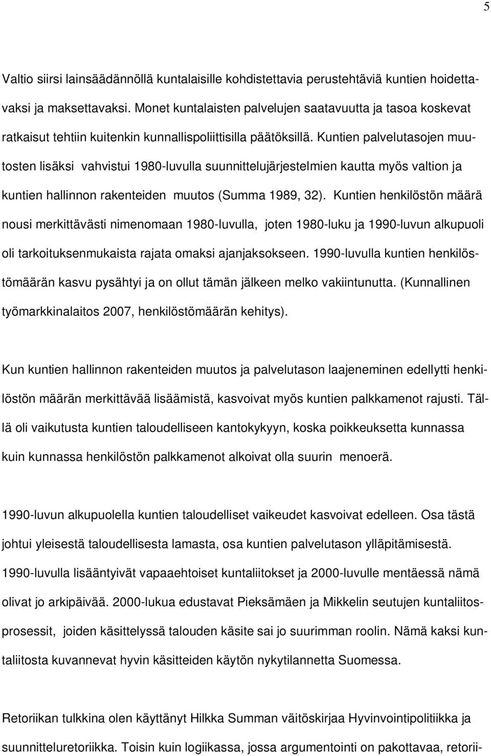 Kuntien palvelutasojen muutosten lisäksi vahvistui 1980-luvulla suunnittelujärjestelmien kautta myös valtion ja kuntien hallinnon rakenteiden muutos (Summa 1989, 32).