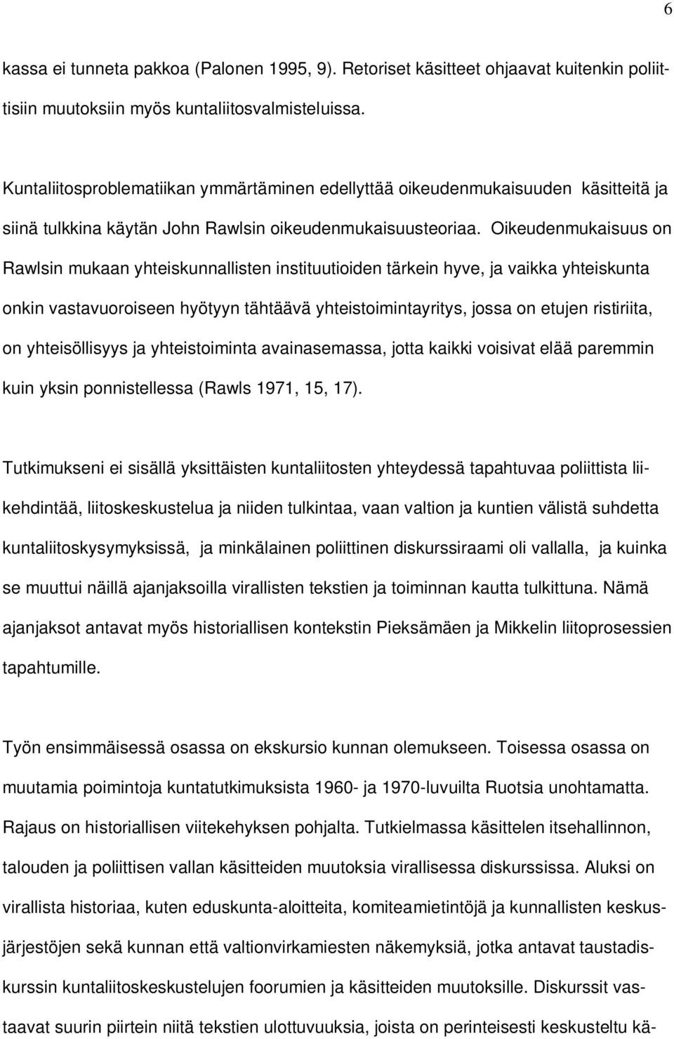 Oikeudenmukaisuus on Rawlsin mukaan yhteiskunnallisten instituutioiden tärkein hyve, ja vaikka yhteiskunta onkin vastavuoroiseen hyötyyn tähtäävä yhteistoimintayritys, jossa on etujen ristiriita, on