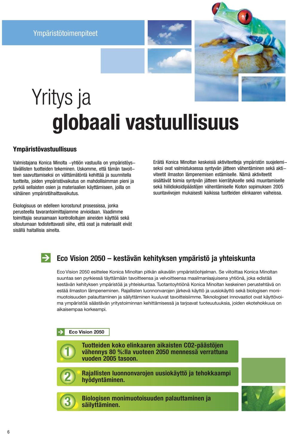 Uskomme, että tämän tavoitseksi ovat valmistuksessa syntyvän jätteen vähentäminen sekä akti- Eräitä Konica Minoltan keskeisiä aktiviteetteja ympäristön suojelemi- kuuluu yhtiömme johtamisfilosofiaan