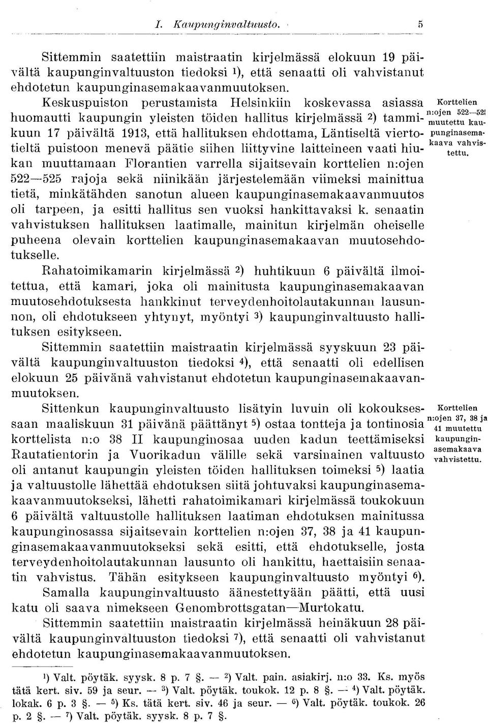 Läntiseltä vierto- pungmasematieltä puistoon menevä päätie siihen liittyvine laitteineen vaati hiu- kaav t a ettu hv1s " kan muuttamaan Florantien varrella sijaitsevain korttelien n:ojen 522 525