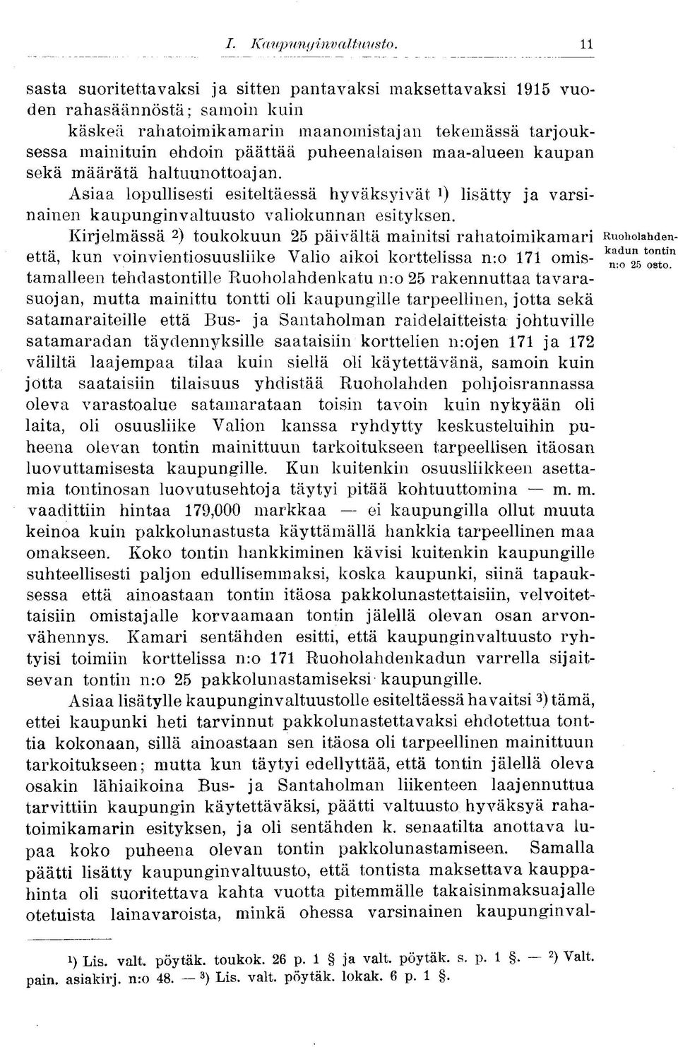 Kirjelmässä 2 ) toukokuun 25 päivältä mainitsi rahatoimikamari Ruohoiahdenettä, kun voin vien tiosuusliike Valio aikoi korttelissa n:o 171 omis- ^""s osto" tamalleen tehdastontille Ruoholahdenkatu