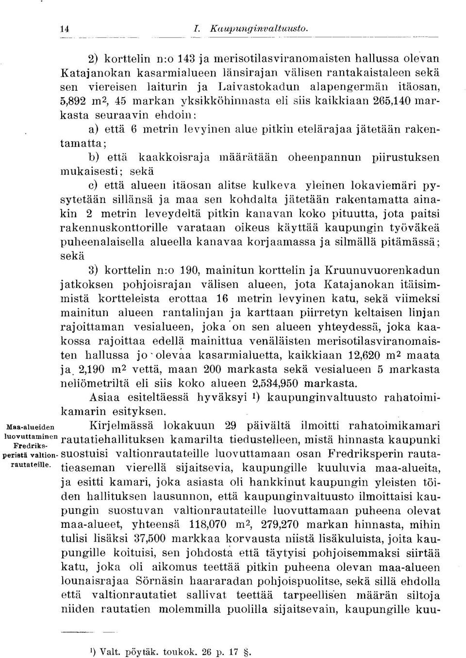 5,892 m 2, 45 markan yksikköhinnasta eli siis kaikkiaan 265,140 markasta seuraavin ehdoin: a) että 6 metrin levyinen alue pitkin etelärajaa jätetään rakentamatta; b) että kaakkoisraja määrätään