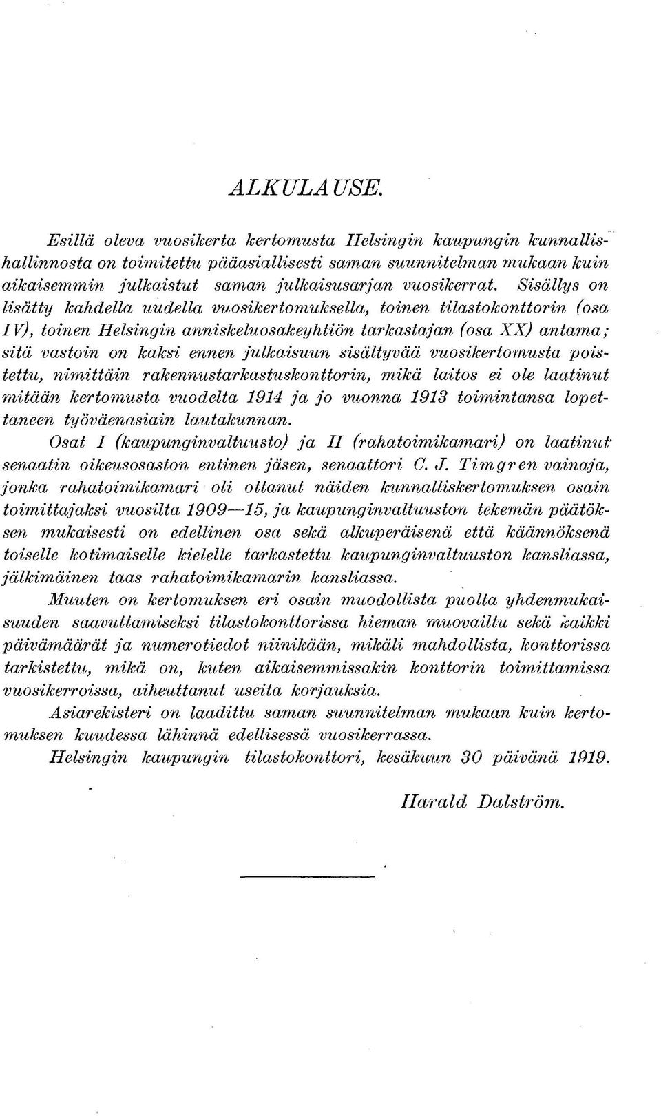 Sisällys on lisätty kahdella uudella vuosikertomuksella, toinen tilastokonttorin (osa IV), toinen Helsingin anniskeluosakeyhtiön tarkastajan (osa XX) antama; sitä vastoin on kaksi ennen julkaisuun