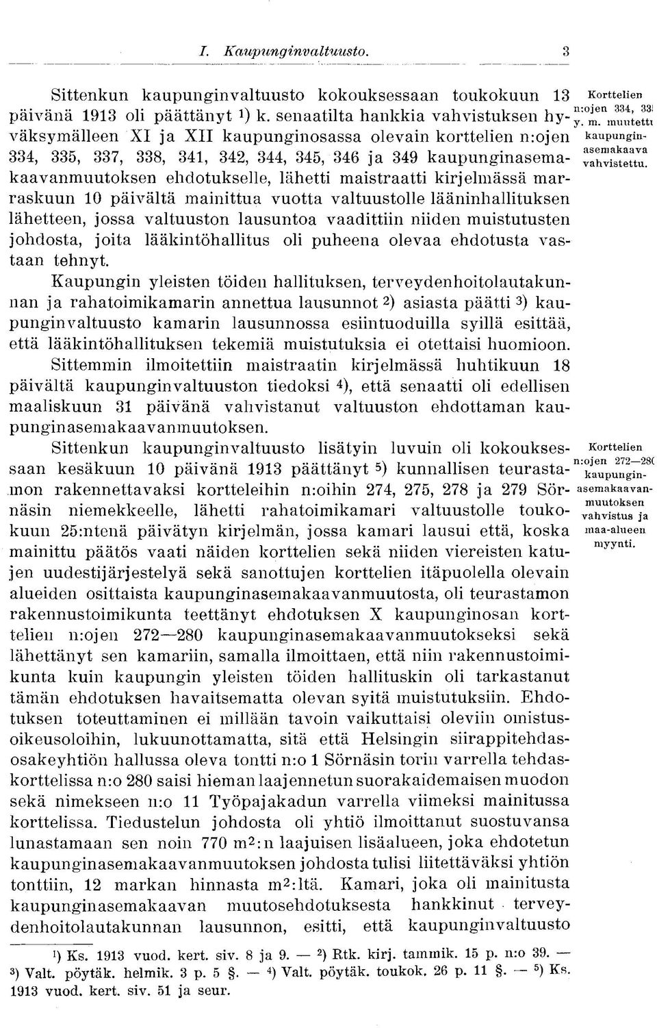 kaavanmuutoksen ehdotukselle, lähetti maistraatti kirjelmässä marraskuun 10 päivältä mainittua vuotta valtuustolle lääninhallituksen lähetteen, jossa valtuuston lausuntoa vaadittiin niiden