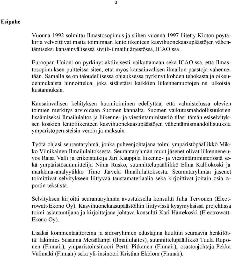 Euroopan Unioni on pyrkinyt aktiivisesti vaikuttamaan sekä ICAO:ssa, että Ilmastosopimuksen puitteissa siten, että myös kansainvälisen ilmailun päästöjä vähennetään.