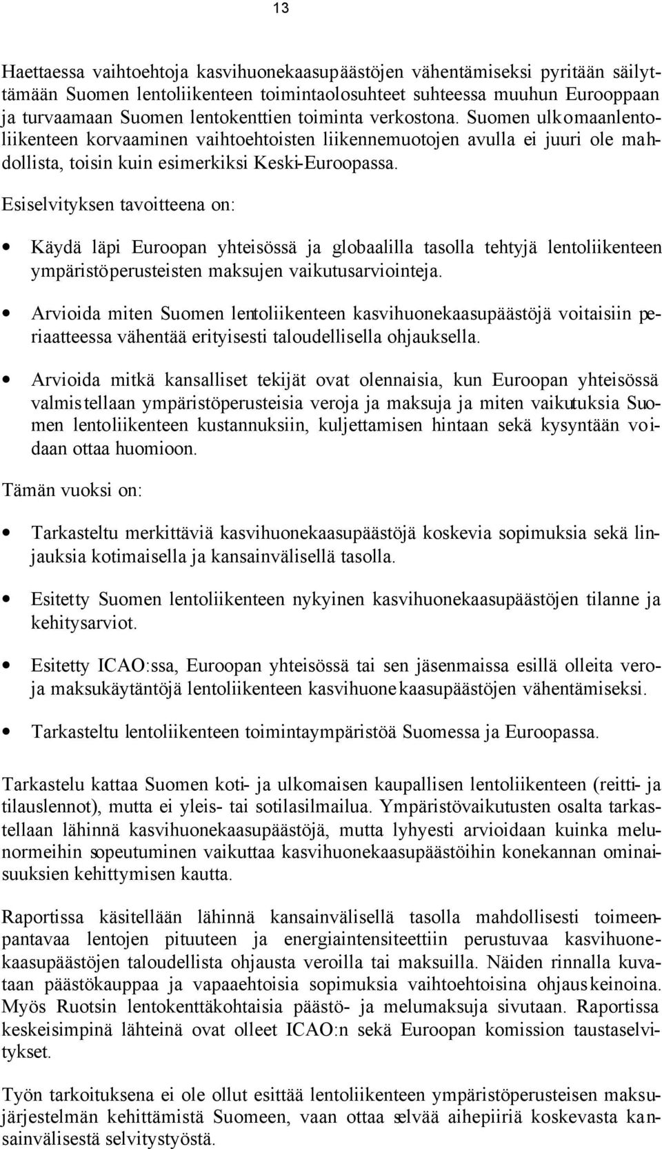 Esiselvityksen tavoitteena on: Käydä läpi Euroopan yhteisössä ja globaalilla tasolla tehtyjä lentoliikenteen ympäristöperusteisten maksujen vaikutusarviointeja.