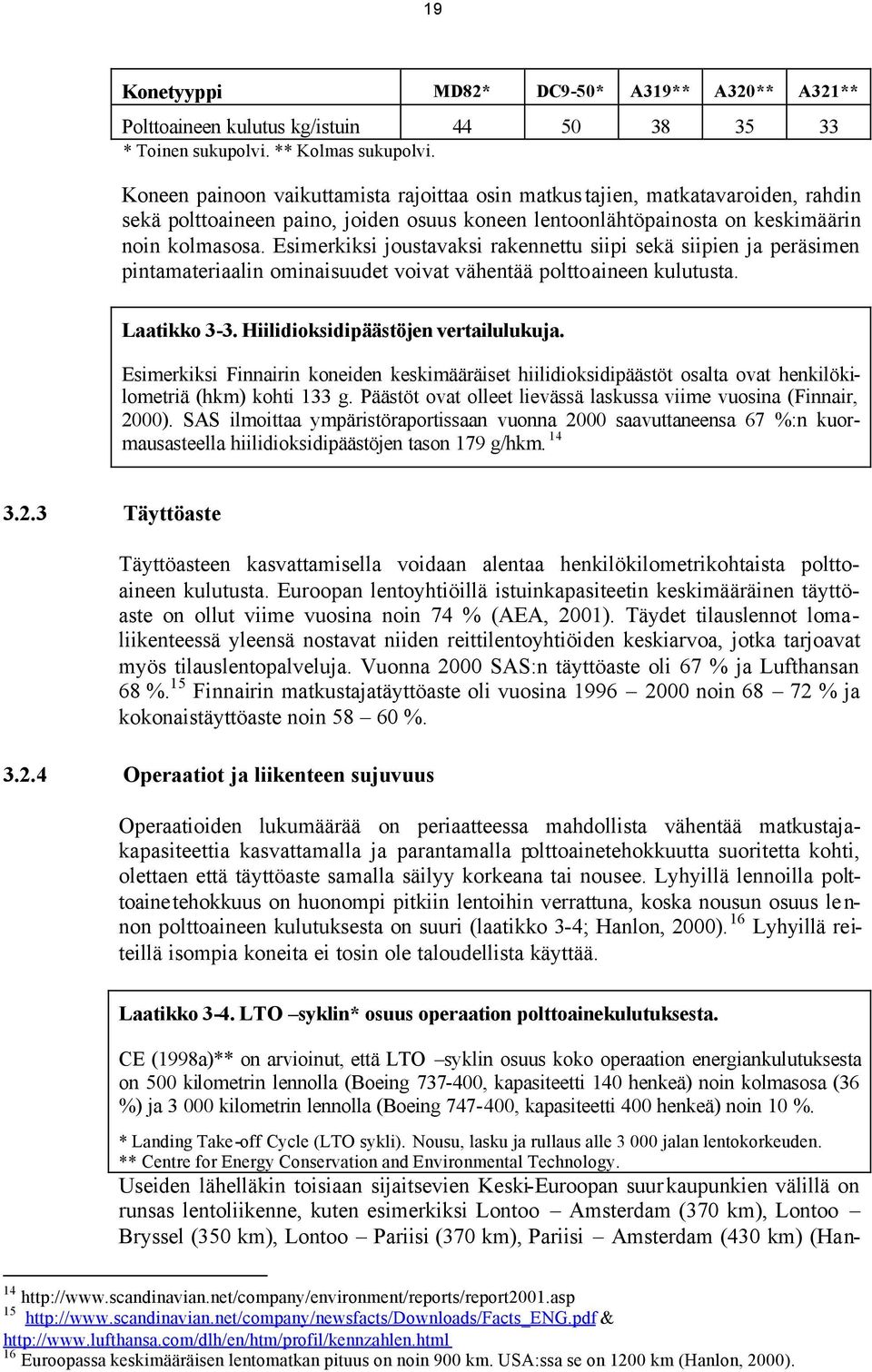 Esimerkiksi joustavaksi rakennettu siipi sekä siipien ja peräsimen pintamateriaalin ominaisuudet voivat vähentää polttoaineen kulutusta. Laatikko 3-3. Hiilidioksidipäästöjen vertailulukuja.