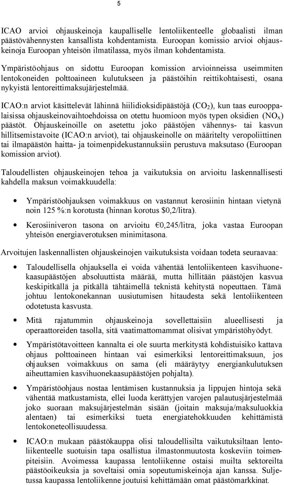 Ympäristöohjaus on sidottu Euroopan komission arvioinneissa useimmiten lentokoneiden polttoaineen kulutukseen ja päästöihin reittikohtaisesti, osana nykyistä lentoreittimaksujärjestelmää.