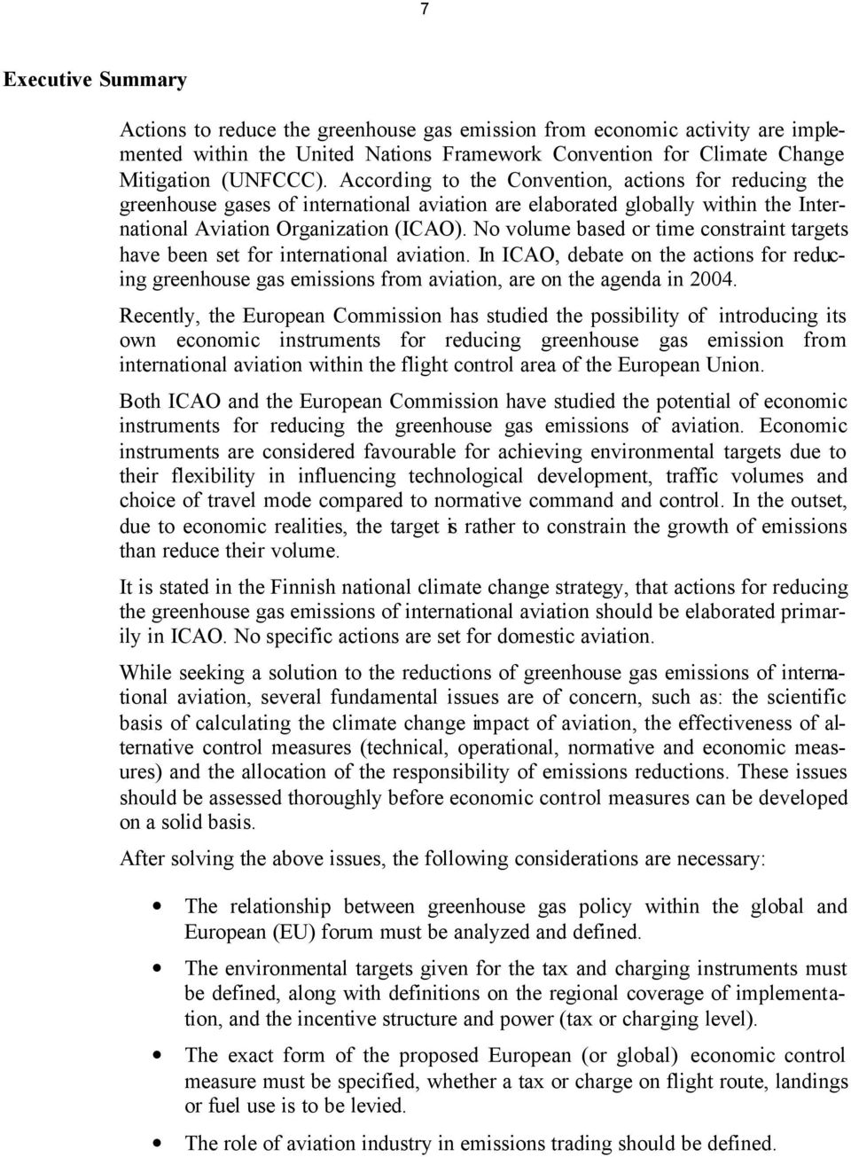 No volume based or time constraint targets have been set for international aviation. In ICAO, debate on the actions for reducing greenhouse gas emissions from aviation, are on the agenda in 2004.