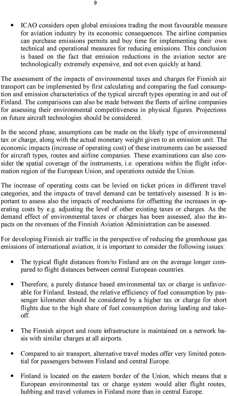 This conclusion is based on the fact that emission reductions in the aviation sector are technologically extremely expensive, and not even quickly at hand.