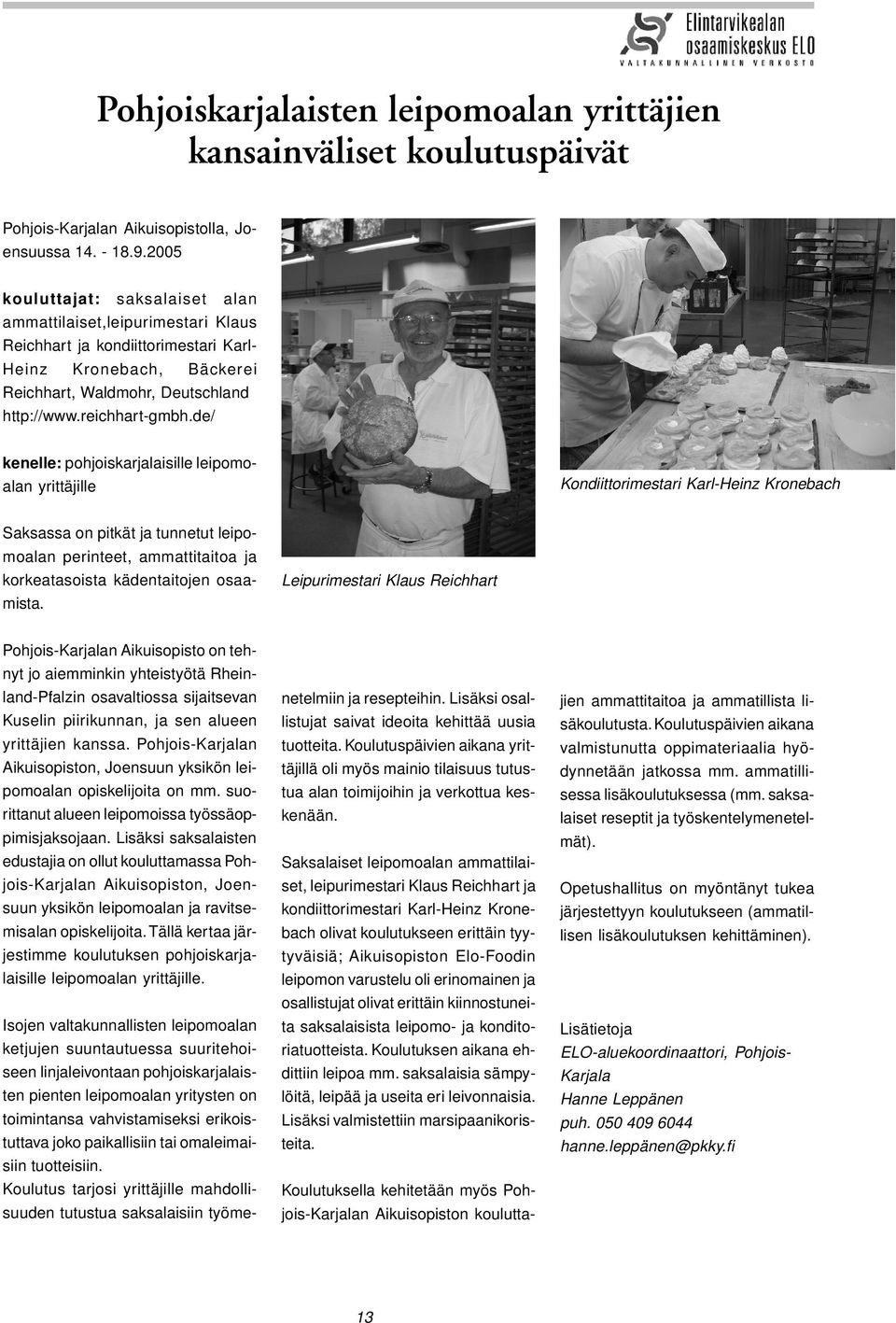 de/ kenelle: pohjoiskarjalaisille leipomoalan yrittäjille Kondiittorimestari Karl-Heinz Kronebach Saksassa on pitkät ja tunnetut leipomoalan perinteet, ammattitaitoa ja korkeatasoista kädentaitojen