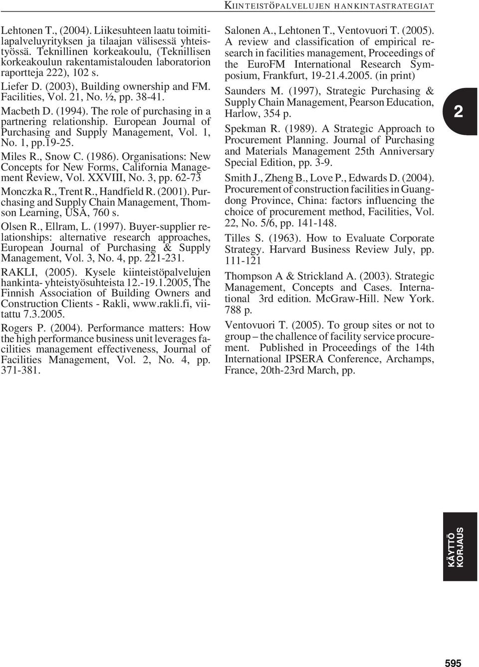 Macbeth D. (1994). The role of purchasing in a partnering relationship. European Journal of Purchasing and Supply Management, Vol. 1, No. 1, pp.19-25. Miles R., Snow C. (1986).