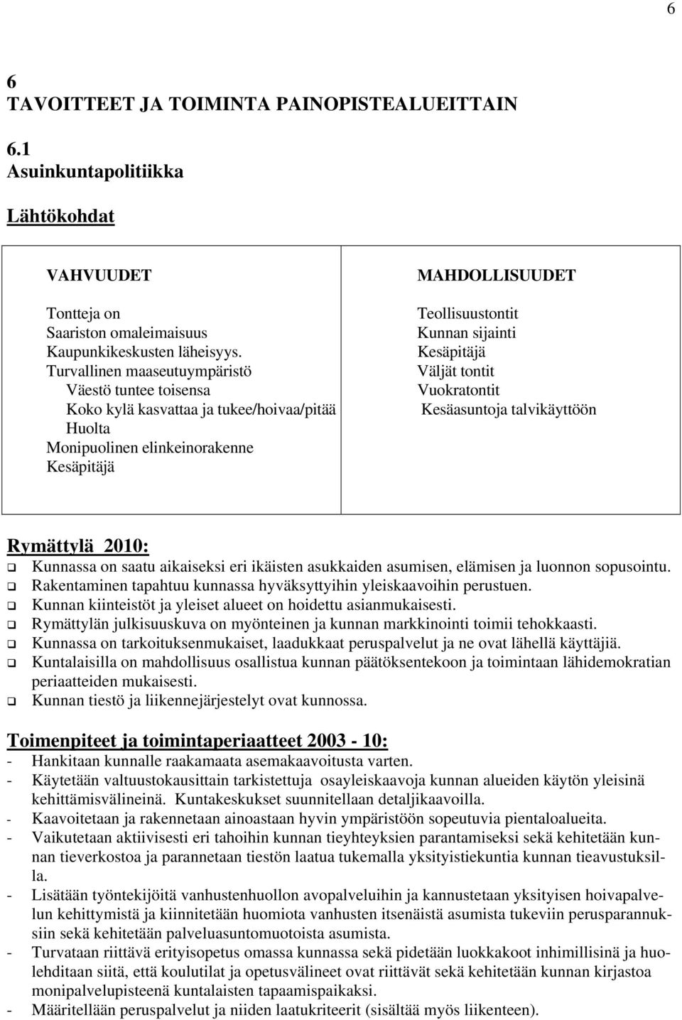 Kesäpitäjä Väljät tontit Vuokratontit Kesäasuntoja talvikäyttöön Rymättylä 2010: Kunnassa on saatu aikaiseksi eri ikäisten asukkaiden asumisen, elämisen ja luonnon sopusointu.