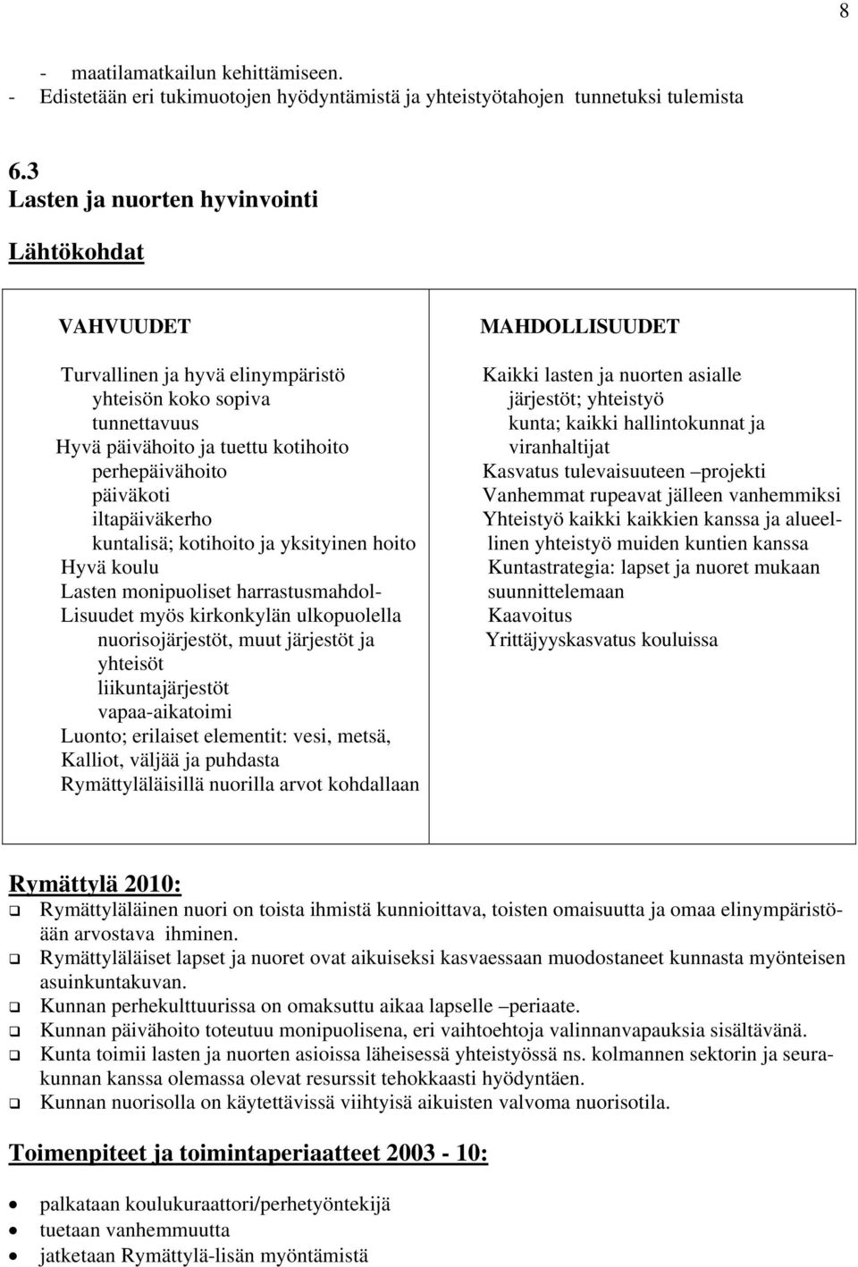 kuntalisä; kotihoito ja yksityinen hoito Hyvä koulu Lasten monipuoliset harrastusmahdol- Lisuudet myös kirkonkylän ulkopuolella nuorisojärjestöt, muut järjestöt ja yhteisöt liikuntajärjestöt