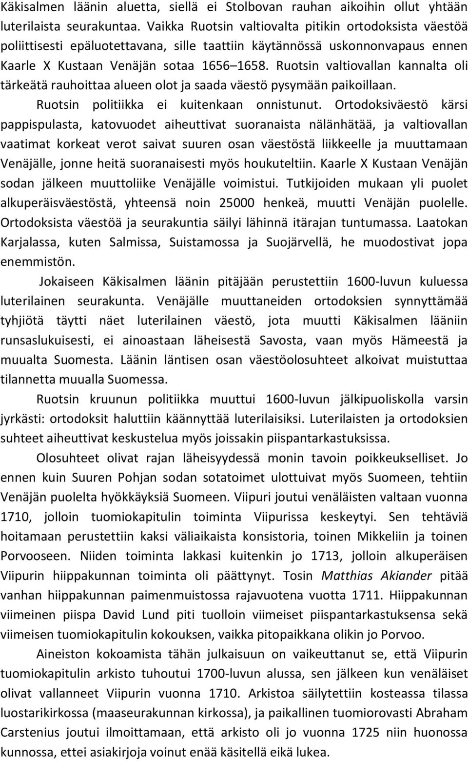 Ruotsin valtiovallan kannalta oli tärkeätä rauhoittaa alueen olot ja saada väestö pysymään paikoillaan. Ruotsin politiikka ei kuitenkaan onnistunut.