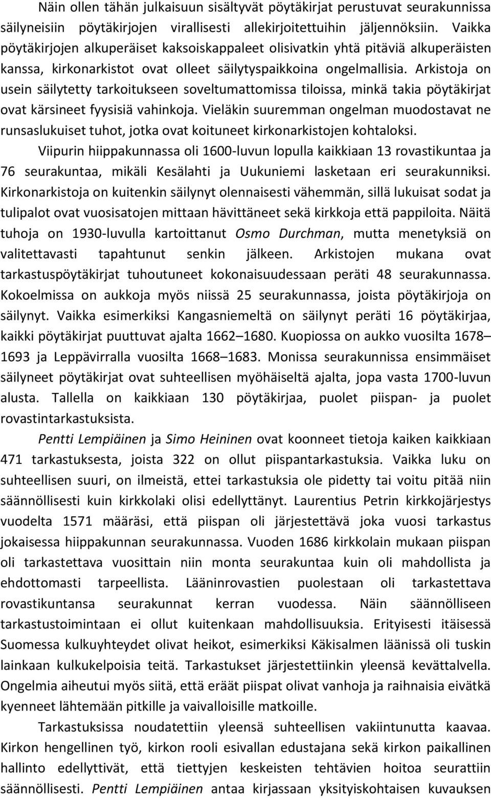 Arkistoja on usein säilytetty tarkoitukseen soveltumattomissa tiloissa, minkä takia pöytäkirjat ovat kärsineet fyysisiä vahinkoja.