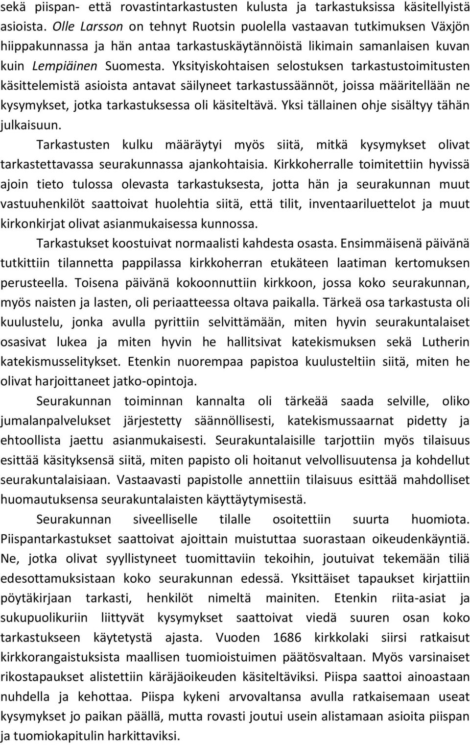 Yksityiskohtaisen selostuksen tarkastustoimitusten käsittelemistä asioista antavat säilyneet tarkastussäännöt, joissa määritellään ne kysymykset, jotka tarkastuksessa oli käsiteltävä.