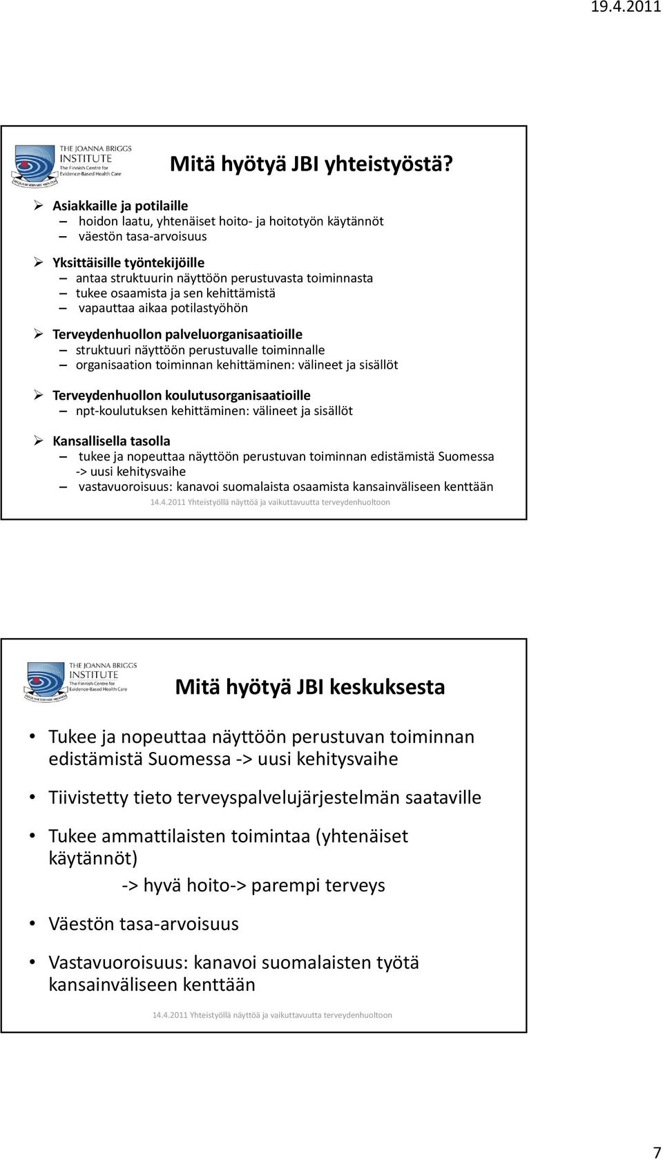 ja sen kehittämistä vapauttaa aikaa potilastyöhön Terveydenhuollon palveluorganisaatioille struktuuri näyttöön perustuvalle toiminnalle organisaation toiminnan kehittäminen: välineet ja sisällöt