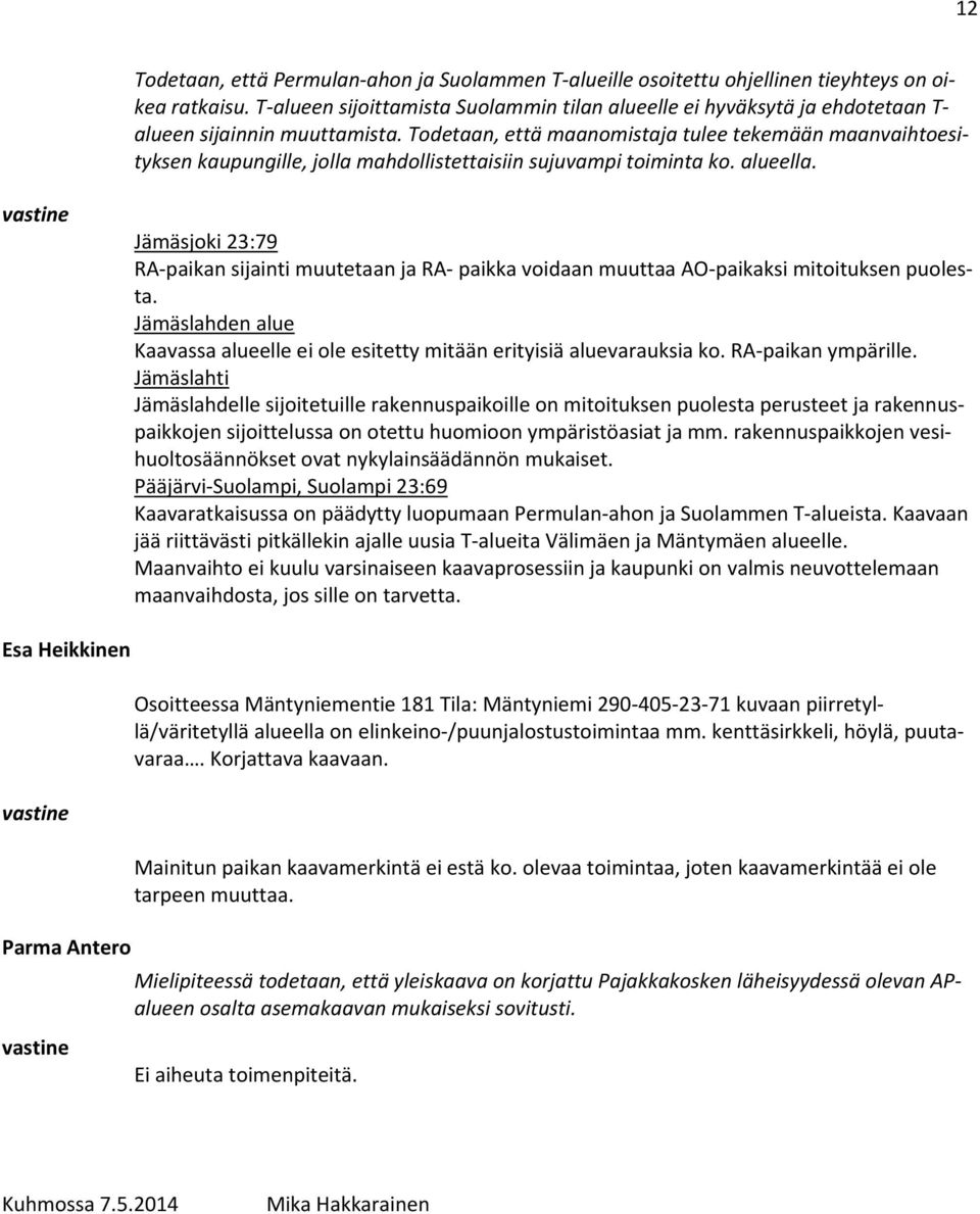 Todetaan, että maanomistaja tulee tekemään maanvaihtoesityksen kaupungille, jolla mahdollistettaisiin sujuvampi toiminta ko. alueella.