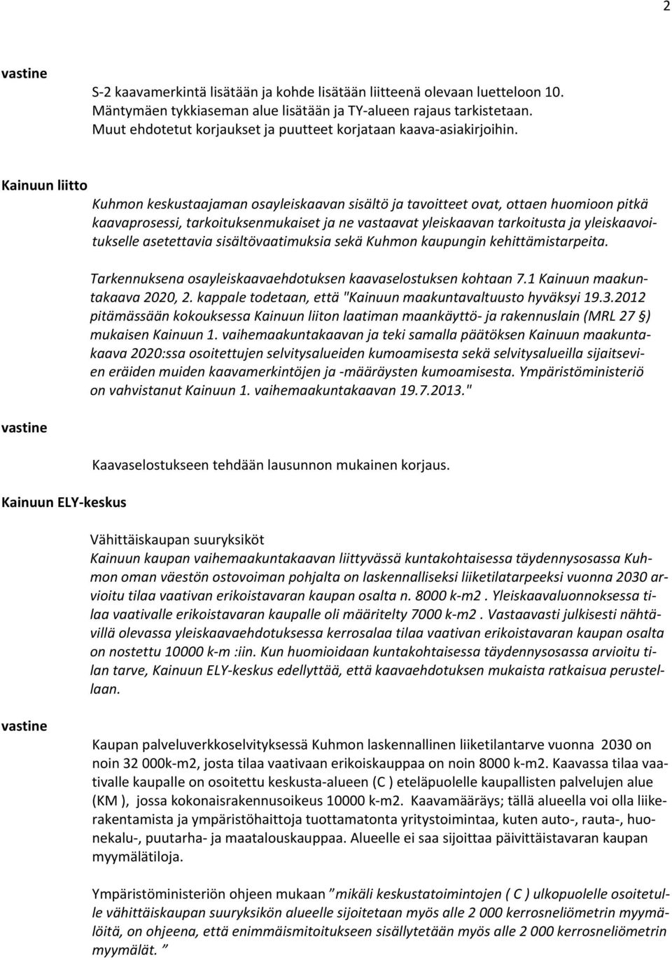 Kainuun liitto Kainuun ELY keskus Kuhmon keskustaajaman osayleiskaavan sisältö ja tavoitteet ovat, ottaen huomioon pitkä kaavaprosessi, tarkoituksenmukaiset ja ne vastaavat yleiskaavan tarkoitusta ja