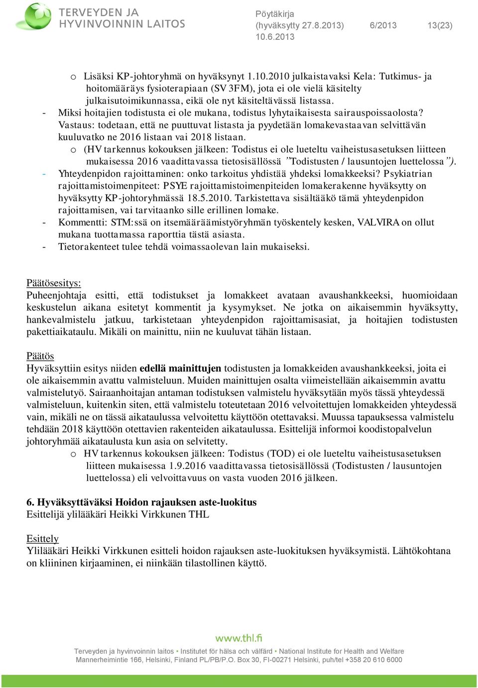 - Miksi hoitajien todistusta ei ole mukana, todistus lyhytaikaisesta sairauspoissaolosta?