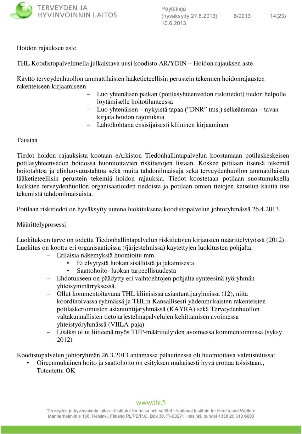 hoidonrajausten rakenteiseen kirjaamiseen Luo yhtenäisen paikan (potilasyhteenvedon riskitiedot) tiedon helpolle löytämiselle hoitotilanteessa Luo yhtenäisen nykyistä tapaa ( DNR tms.