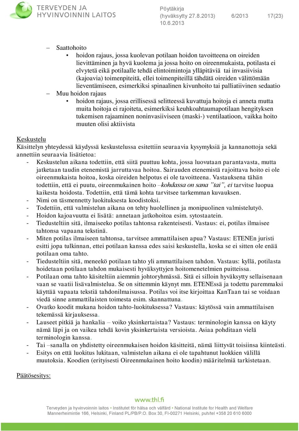 potilaalle tehdä elintoimintoja ylläpitäviä tai invasiivisia (kajoavia) toimenpiteitä, ellei toimenpiteillä tähdätä oireiden välittömään lieventämiseen, esimerkiksi spinaalinen kivunhoito tai