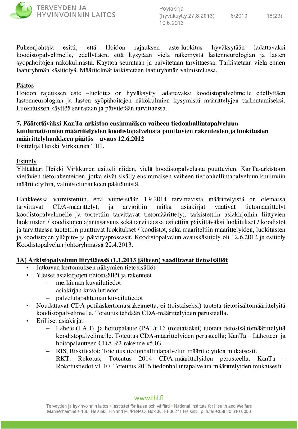 syöpähoitojen näkökulmasta. Käyttöä seurataan ja päivitetään tarvittaessa. Tarkistetaan vielä ennen laaturyhmän käsittelyä. Määritelmät tarkistetaan laaturyhmän valmistelussa.