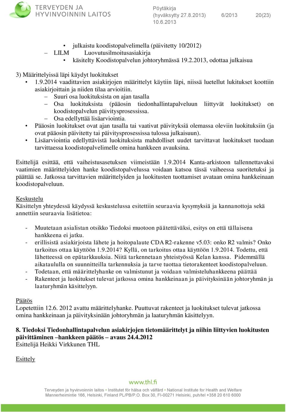 Suuri osa luokituksista on ajan tasalla Osa luokituksista (pääosin tiedonhallintapalveluun liittyvät luokitukset) on koodistopalvelun päivitysprosessissa. Osa edellyttää lisäarviointia.