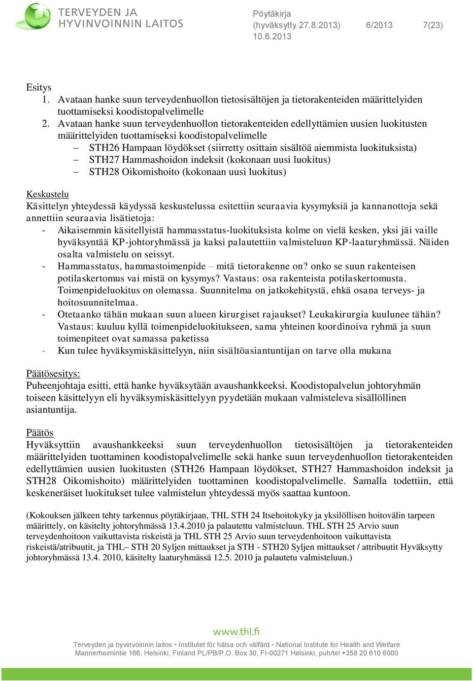 luokituksista) STH27 Hammashoidon indeksit (kokonaan uusi luokitus) STH28 Oikomishoito (kokonaan uusi luokitus) Keskustelu Käsittelyn yhteydessä käydyssä keskustelussa esitettiin seuraavia kysymyksiä