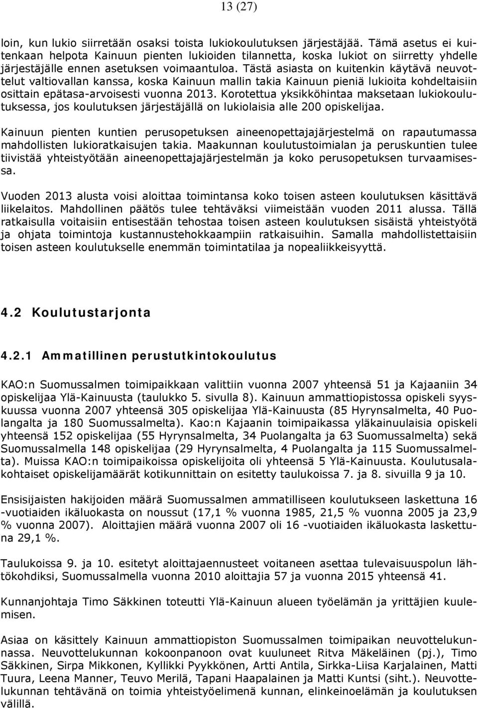 Tästä asiasta on kuitenkin käytävä neuvottelut valtiovallan kanssa, koska Kainuun mallin takia Kainuun pieniä lukioita kohdeltaisiin osittain epätasa-arvoisesti vuonna 2013.