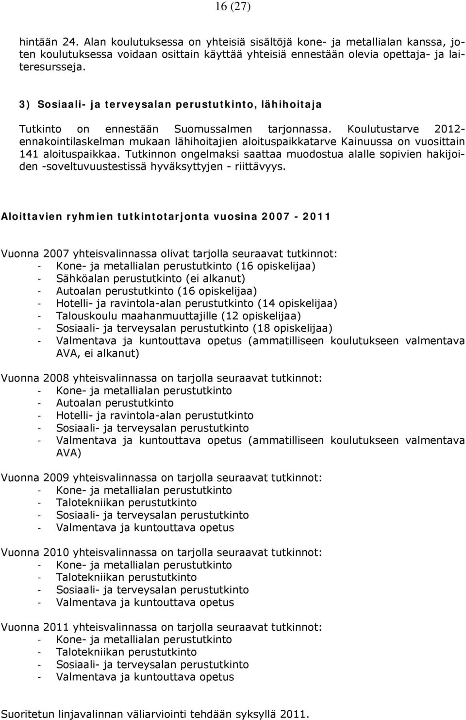 Koulutustarve 2012- ennakointilaskelman mukaan lähihoitajien aloituspaikkatarve Kainuussa on vuosittain 141 aloituspaikkaa.