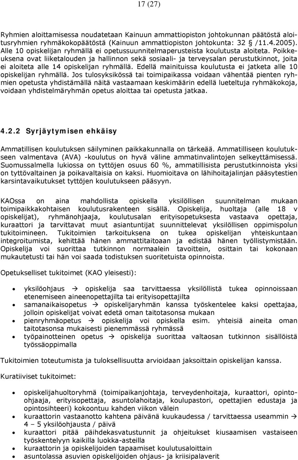 Poikkeuksena ovat liiketalouden ja hallinnon sekä sosiaali- ja terveysalan perustutkinnot, joita ei aloiteta alle 14 opiskelijan ryhmällä.