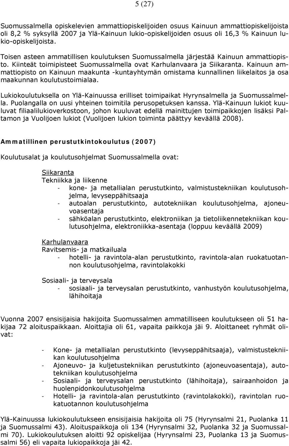 Kainuun ammattiopisto on Kainuun maakunta -kuntayhtymän omistama kunnallinen liikelaitos ja osa maakunnan koulutustoimialaa.