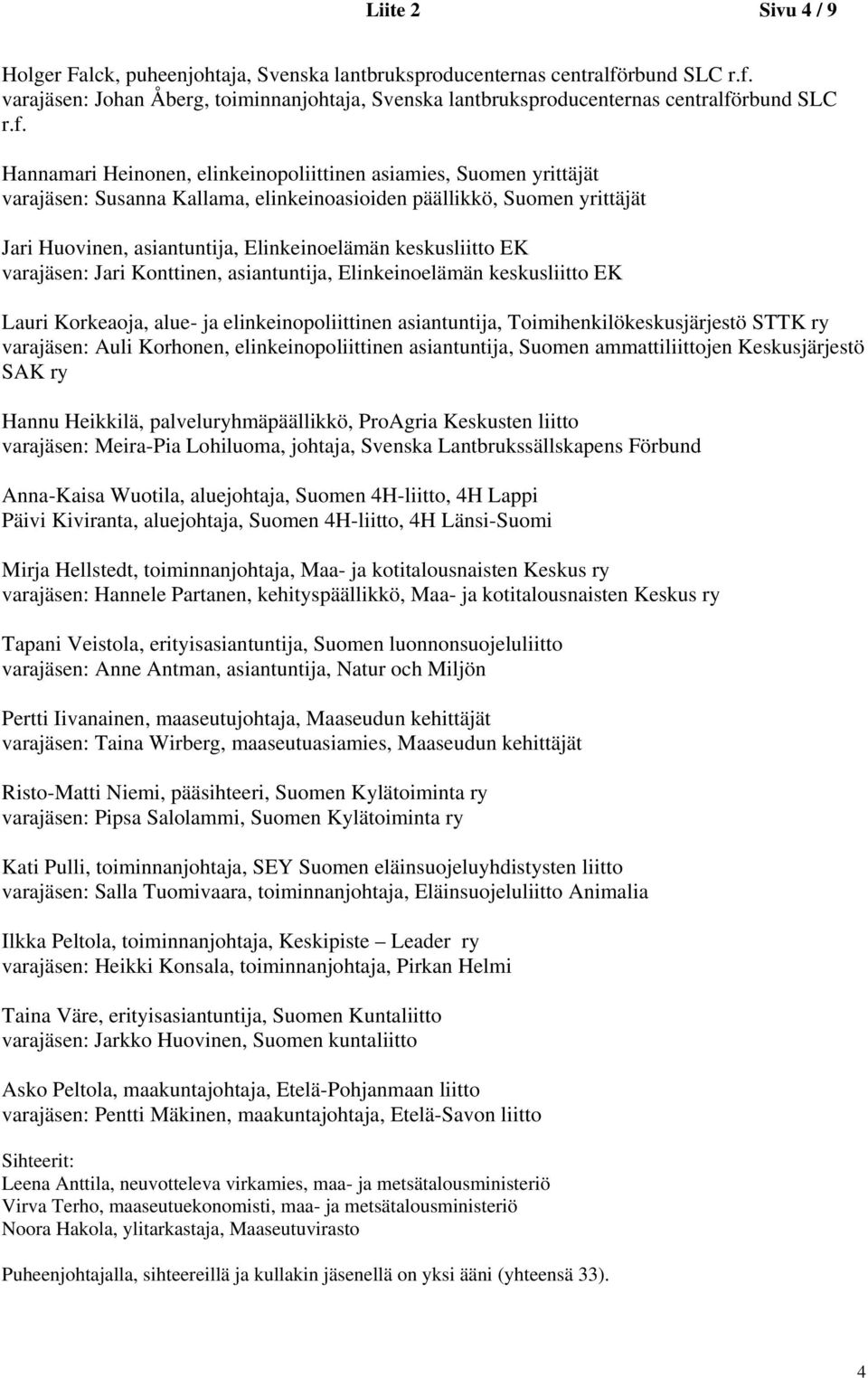 keskusliitto EK varajäsen: Jari Konttinen, asiantuntija, Elinkeinoelämän keskusliitto EK Lauri Korkeaoja, alue- ja elinkeinopoliittinen asiantuntija, Toimihenkilökeskusjärjestö STTK ry varajäsen: