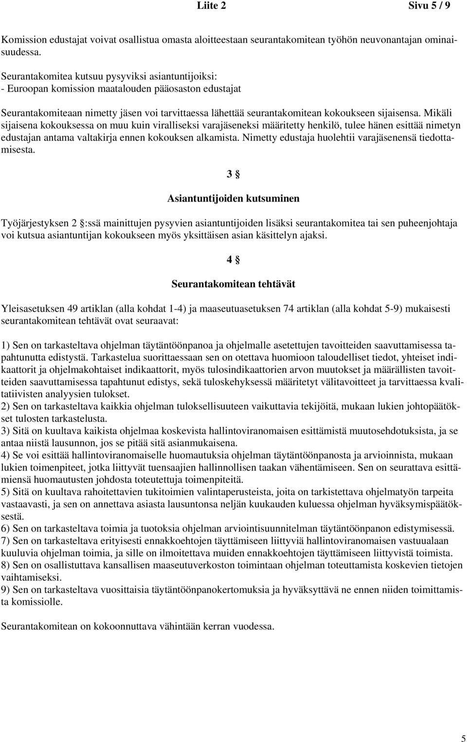 sijaisensa. Mikäli sijaisena kokouksessa on muu kuin viralliseksi varajäseneksi määritetty henkilö, tulee hänen esittää nimetyn edustajan antama valtakirja ennen kokouksen alkamista.